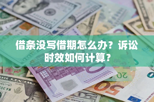 济南借条没写借期怎么办？诉讼时效如何计算？