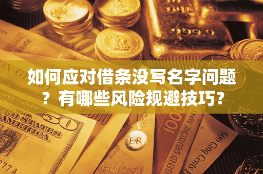 济南如何应对借条没写名字问题？有哪些风险规避技巧？