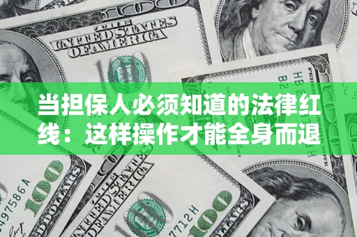 济南当担保人必须知道的法律红线：这样操作才能全身而退