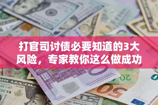 济南打官司讨债必要知道的3大风险，专家教你这么做成功率飙升