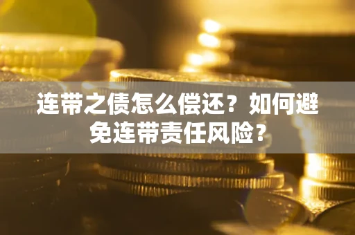 济南连带之债怎么偿还？如何避免连带责任风险？