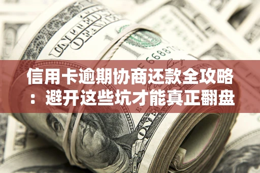 济南信用卡逾期协商还款全攻略：避开这些坑才能真正翻盘